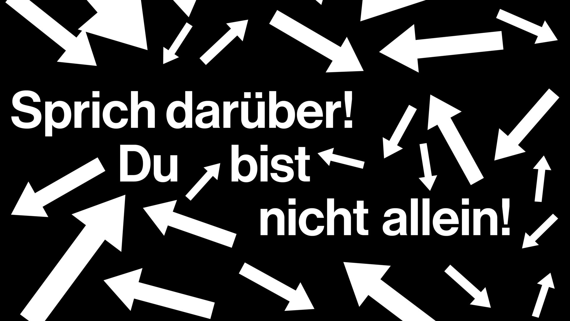 Weisse Pfeile auf schwarzem Hintergrund, die in allen Größen und etwas chaotisch angeordnet in verschiedene Richtung zeigen. In der Mitte Text: Sprich darüber, Du bist nicht allein!