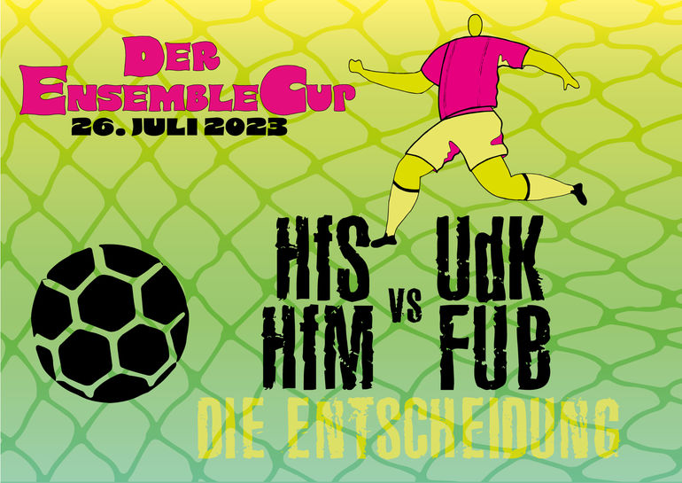 Ankündigunsplakat "Der Ensemble Cup" Fußballturnier der Berliner Hochschulen HfM, HfS, FUB & UdK Ankündigunsplakat "Der Ensemble Cup" Fußballturnier der Berliner Hochschulen HfM, HfS, FUB & UdK, in den Farben Gelb, Rosa, Grün und Schwarz